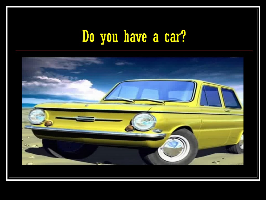 Do you have a car?